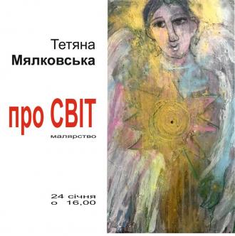 постер Відкриття виставки Тетяни Мялковської  &quot;про Світ&quot;